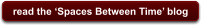 read the ‘Spaces Between Time’ blog